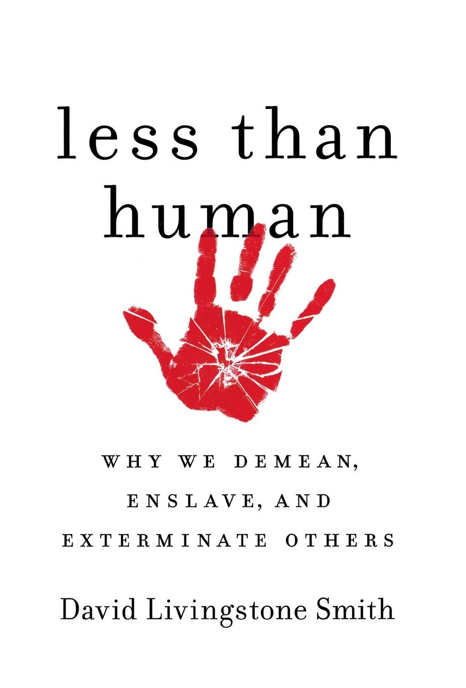 Less Than Human: Why We Demean, Enslave And Exterminate Others,New