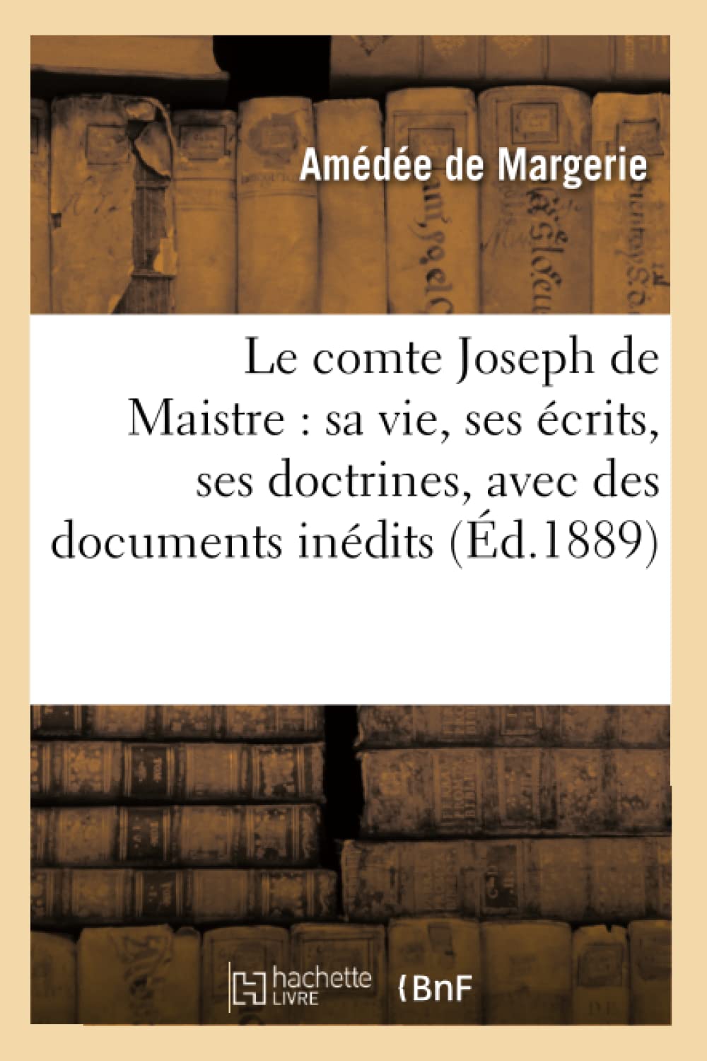 Le Comte Joseph de Maistre: Sa Vie, Ses crits, Ses Doctrines, Avec Des Documents Indits (d.1889) (Philosophie) (French Edi,Used