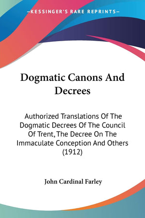 Dogmatic Canons And Decrees: Authorized Translations Of The Dogmatic Decrees Of The Council Of Trent, The Decree On The Immacula,Used