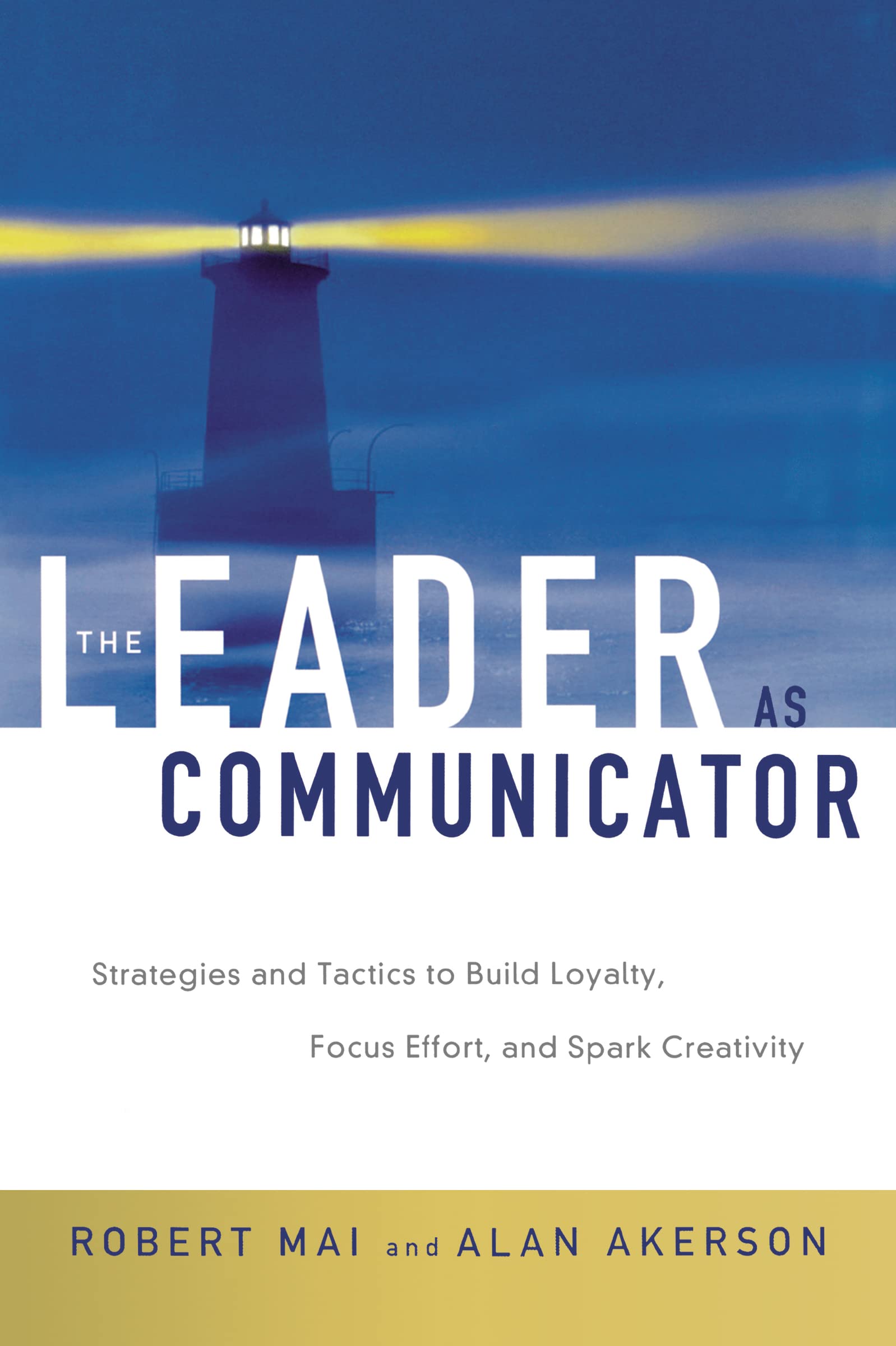The Leader As Communicator: Strategies And Tactics To Build Loyalty, Focus Effort, And Spark Creativity,New