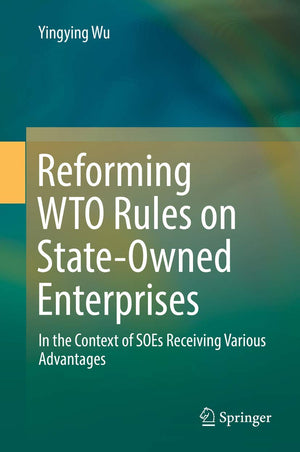 Reforming WTO Rules on StateOwned Enterprises: In the Context of SOEs Receiving Various Advantages,Used