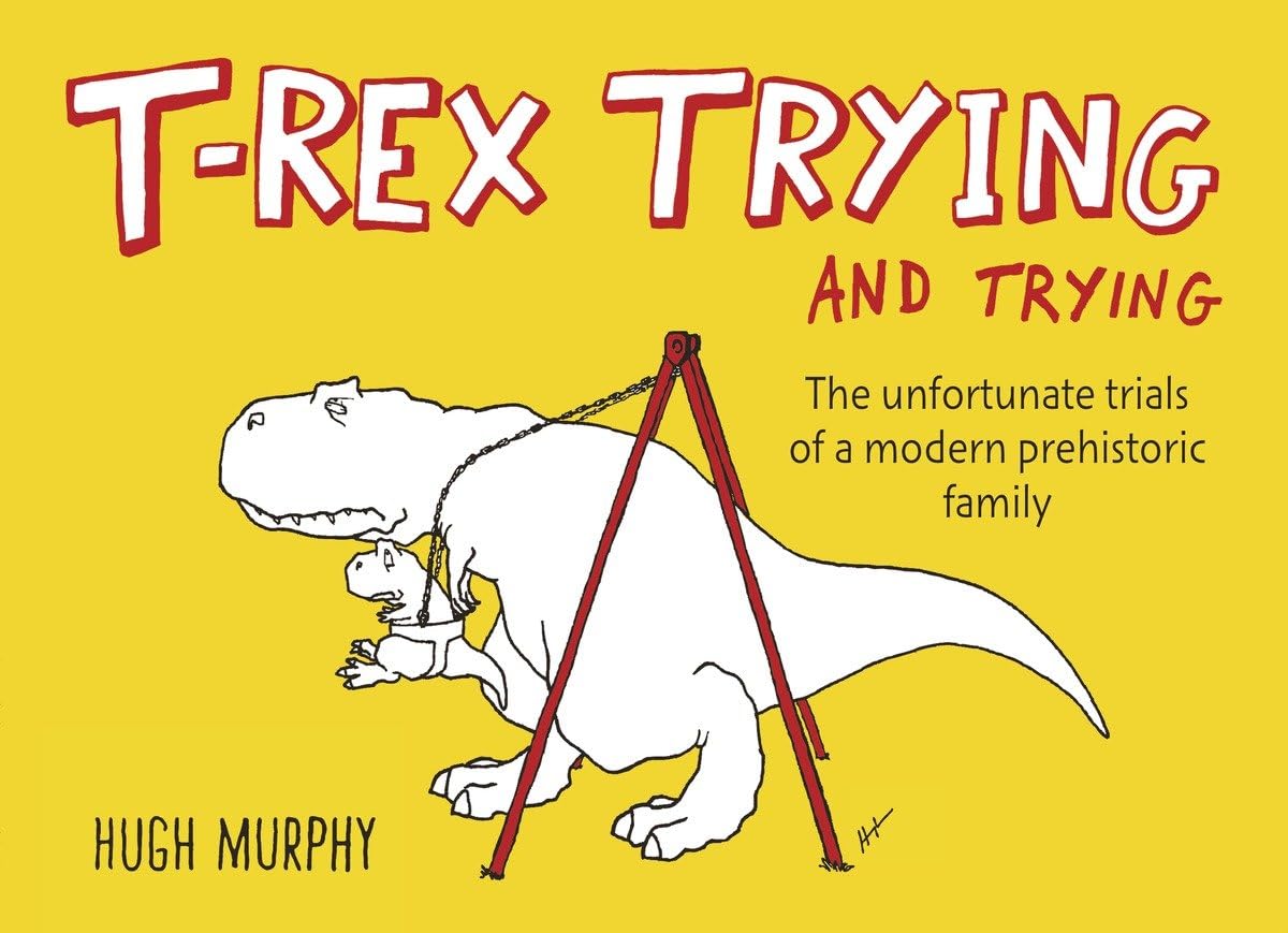 TRex Trying and Trying: The Unfortunate Trials of a Modern Prehistoric Family,New