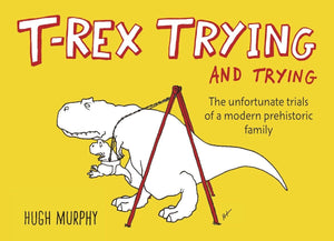 TRex Trying and Trying: The Unfortunate Trials of a Modern Prehistoric Family,New