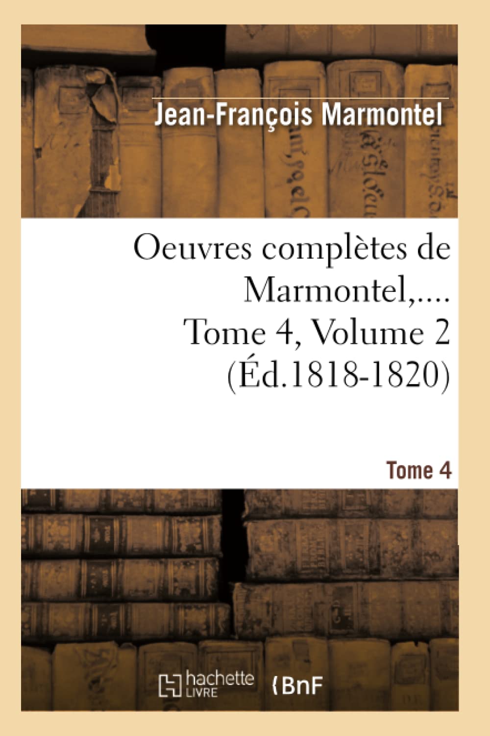 Oeuvres Compltes De Marmontel. Tome 4, Volume 2 (D.18181820) (Litterature) (French Edition),New