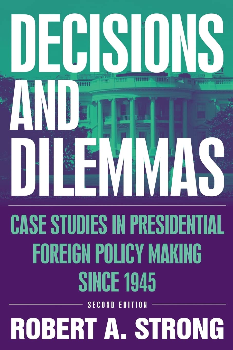 Decisions and Dilemmas: Case Studies in Presidential Foreign Policy Making Since 1945,New