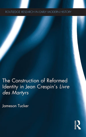 The Construction of Reformed Identity in Jean Crespin's Livre des Martyrs: All The True Christians (Routledge Research in Early ,Used