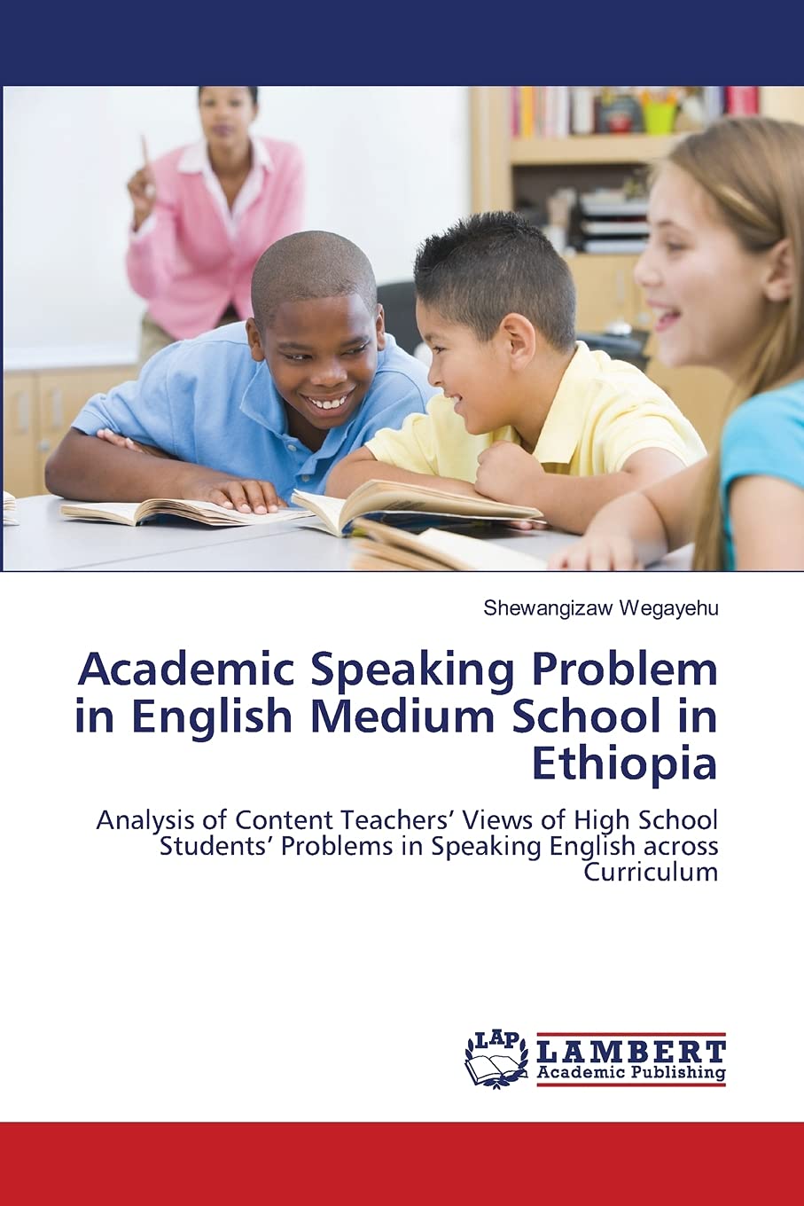 Academic Speaking Problem in English Medium School in Ethiopia: Analysis of Content Teachers Views of High School Students Probl,Used