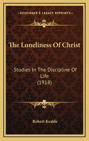The Loneliness Of Christ: Studies In The Discipline Of Life (1918),New