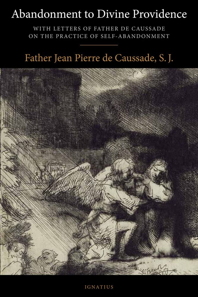 Abandonment To Divine Providence: With Letters Of Father De Caussade On The Practice Of Selfabandonment
