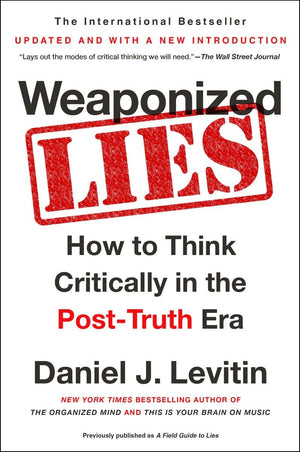 Weaponized Lies: How To Think Critically In The Posttruth Era