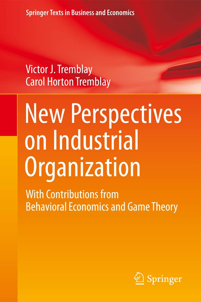 New Perspectives on Industrial Organization: With Contributions from Behavioral Economics and Game Theory (Springer Texts in Bus,New