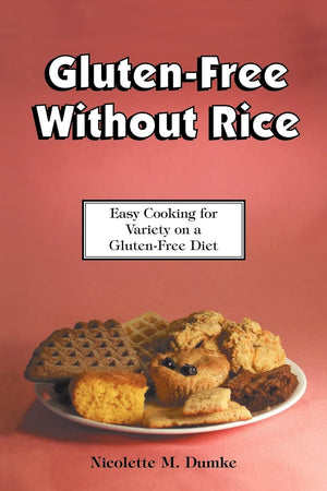 Glutenfree Without Rice: Easy Cooking For Variety On A Glutenfree Diet