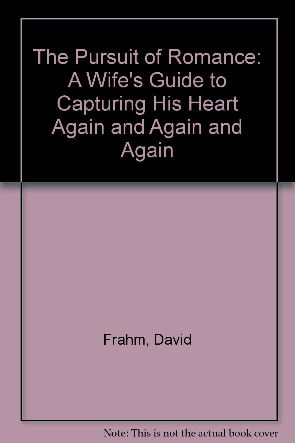The Pursuit of Romance: A Wife's Guide to Capturing His Heart Again and Again and Again,Used