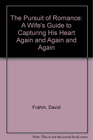 The Pursuit of Romance: A Wife's Guide to Capturing His Heart Again and Again and Again,Used