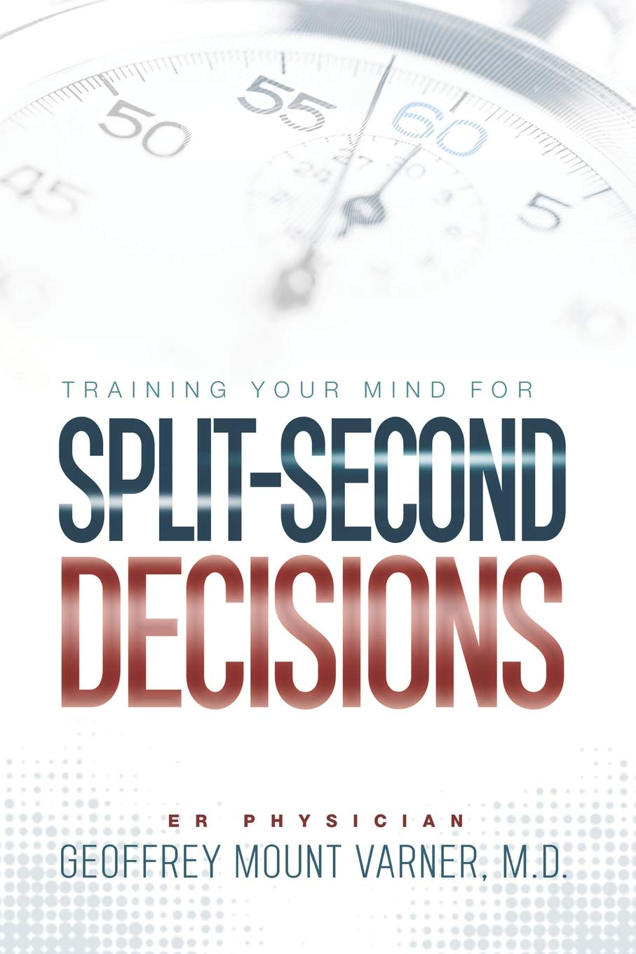 Training Your Mind for SplitSecond Decisions: How One ER Doctor Shares His Strategy That Teaches Great Leaders to Make Excellen,Used