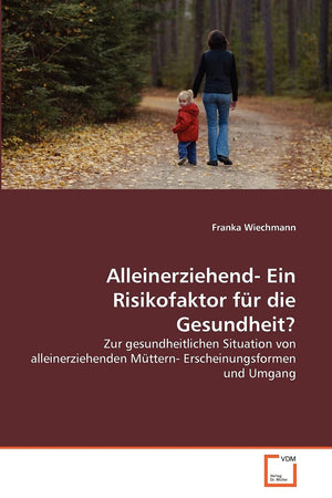 Alleinerziehend Ein Risikofaktor fr die Gesundheit?: Zur gesundheitlichen Situation von alleinerziehenden Mttern Erscheinungsf,Used