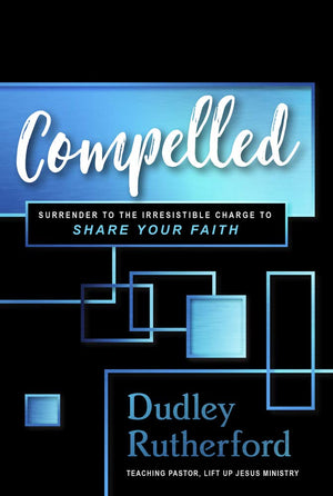 Compelled: The Irresistible Call To Share Your Faith