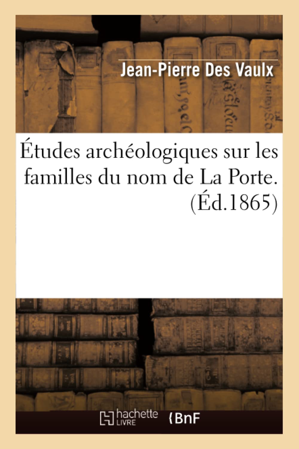 Tudes Archologiques Sur Les Familles Du Nom De La Porte. (D.1865) (Histoire) (French Edition),New