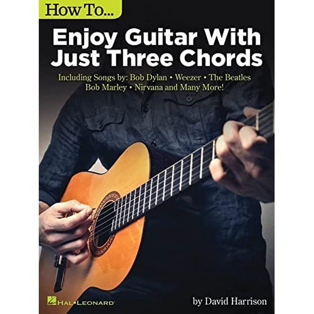 How to Enjoy Guitar with Just 3 Chords: Including Songs by Bob Dylan, Weezer, The Beatles, Bob Marley, Nirvana & Many More,New