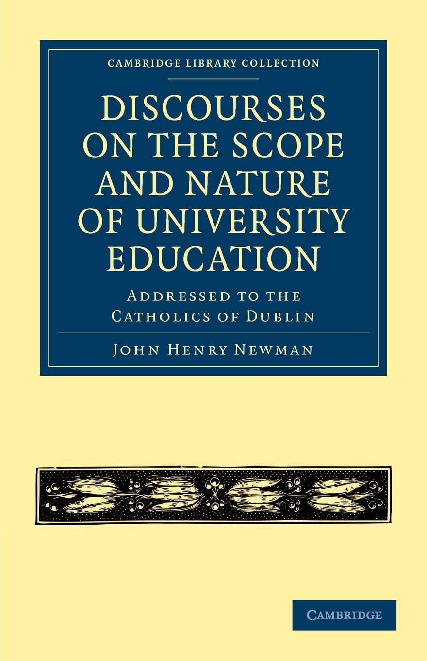 Discourses on the Scope and Nature of University Education: Addressed to the Catholics of Dublin (Cambridge Library Collection ,New