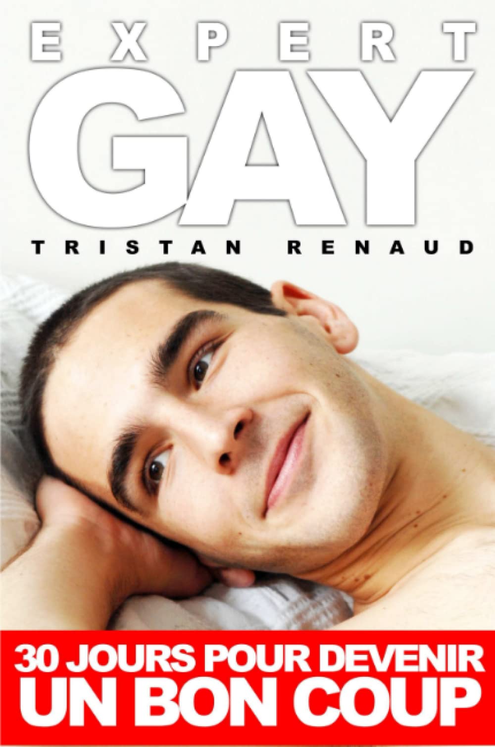 Expert Gay : 30 Jours Pour Devenir Un Bon Coup (French Edition),New