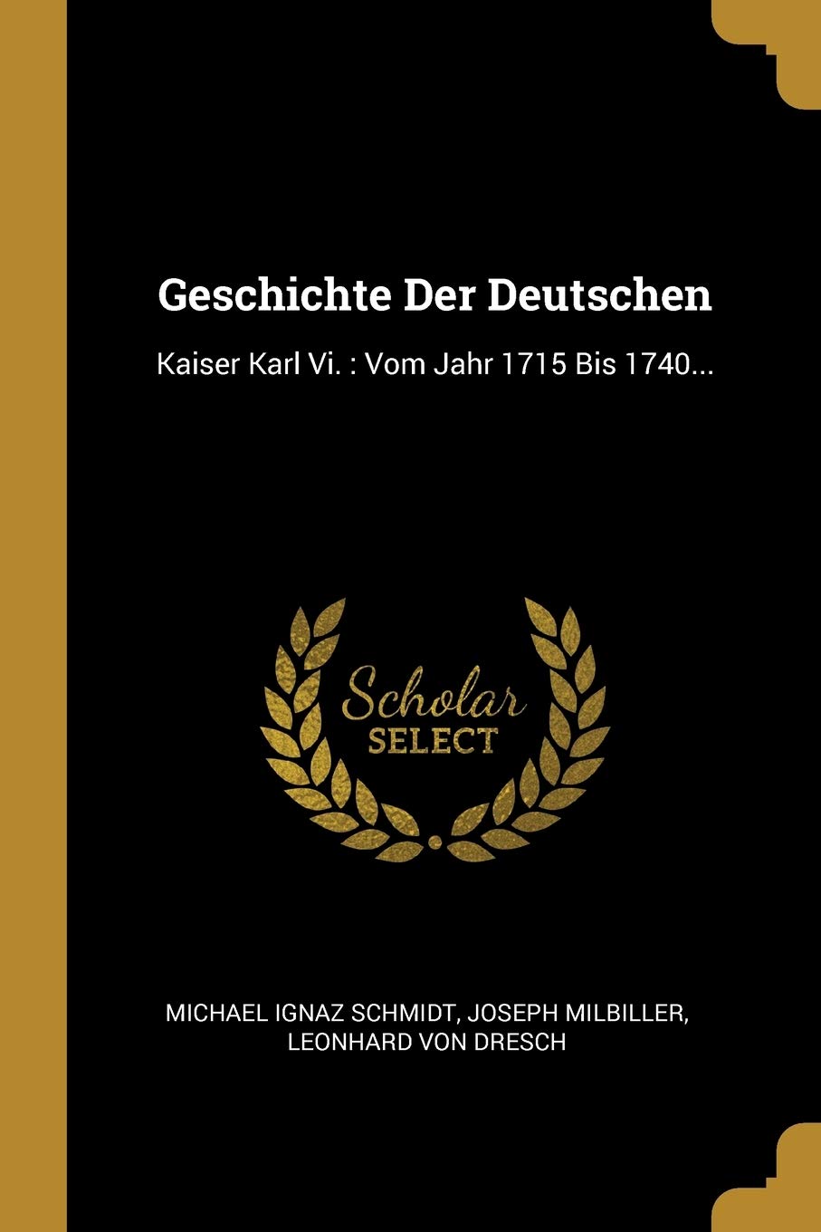 Geschichte Der Deutschen: Kaiser Karl Vi. : Vom Jahr 1715 Bis 1740... (German Edition),New