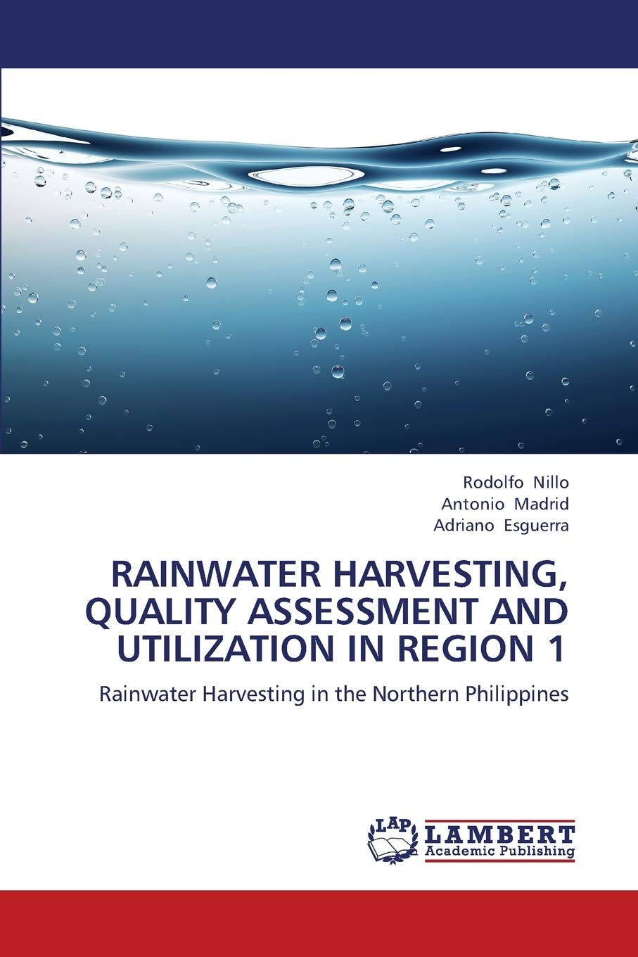 RAINWATER HARVESTING, QUALITY ASSESSMENT AND UTILIZATION IN REGION 1: Rainwater Harvesting in the Northern Philippines,Used