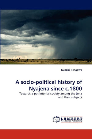 A sociopolitical history of Nyajena since c.1800: Towards a patrimonial society among the Jena and their subjects,Used