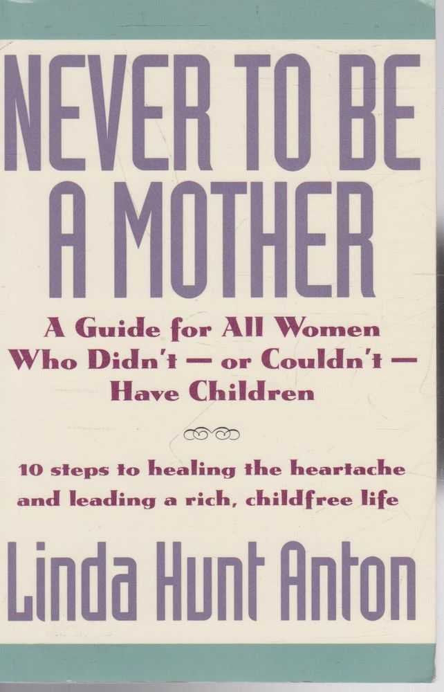 Never to Be a Mother: A Guide for All Women Who Didn'T, or Couldn'T, Have Children,Used