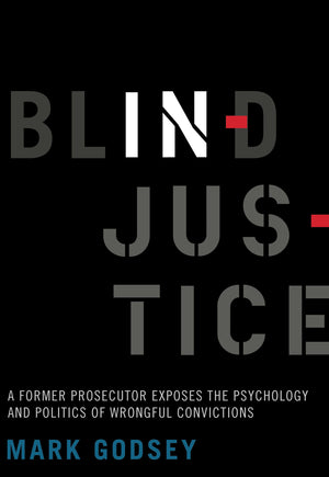 Blind Injustice: A Former Prosecutor Exposes The Psychology And Politics Of Wrongful Convictions