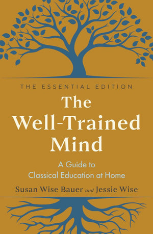 The Welltrained Mind: A Guide To Classical Education At Home