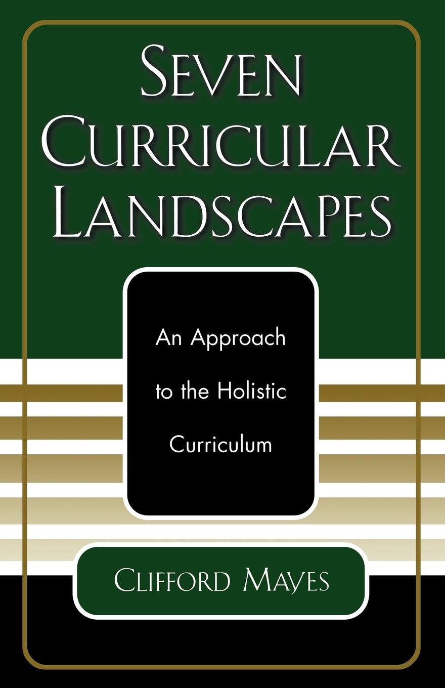 Seven Curricular Landscapes: An Approach to the Holistic Curriculum,New