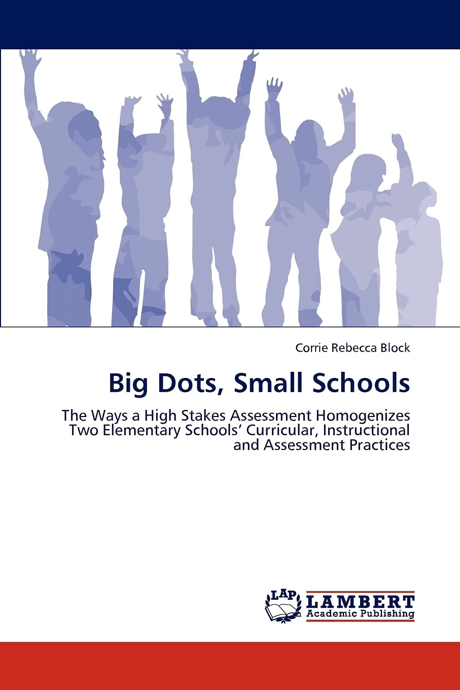 Big Dots, Small Schools: The Ways a High Stakes Assessment Homogenizes Two Elementary Schools Curricular, Instructional and Asse,Used
