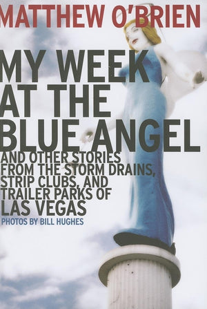 My Week at the Blue Angel: Stories from the Storm Drains, Strip Clubs, and Trailer Parks of Las Vegas,Used