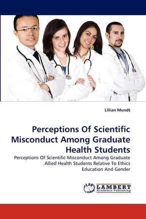 Perceptions Of Scientific Misconduct Among Graduate Health Students: Perceptions Of Scientific Misconduct Among Graduate Allied ,Used
