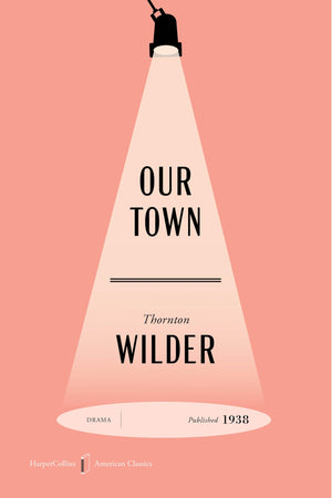 Our Town American Classics Edition: A Play In Three Acts (Harpercollins American Classics)