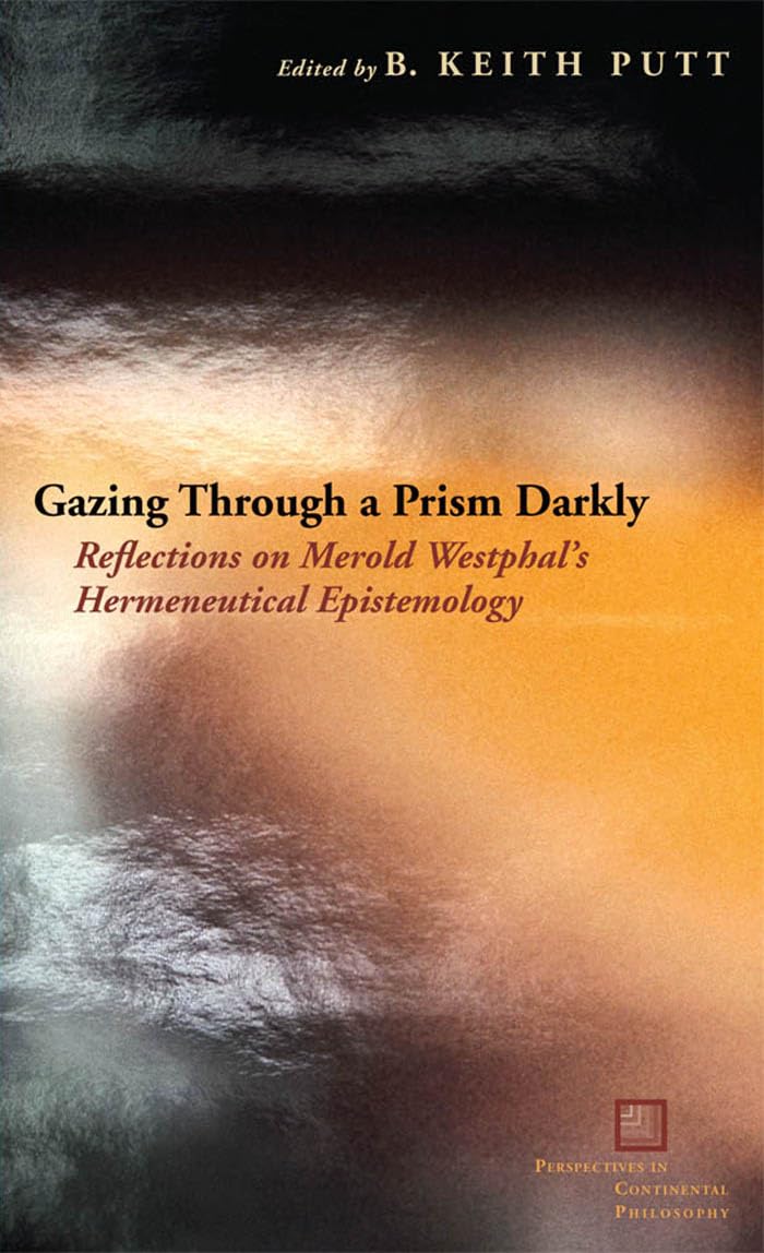 Gazing Through A Prism Darkly: Reflections On Merold Westphal'S Hermeneutical Epistemology (Perspectives In Continental Philosop,Used