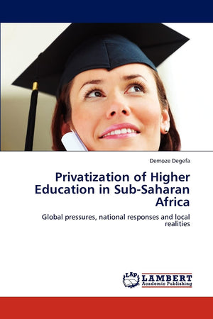 Privatization of Higher Education in SubSaharan Africa: Global pressures, national responses and local realities,Used