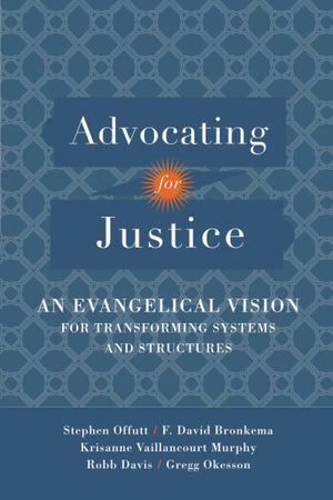 Advocating for Justice: An Evangelical Vision for Transforming Systems and Structures,Used