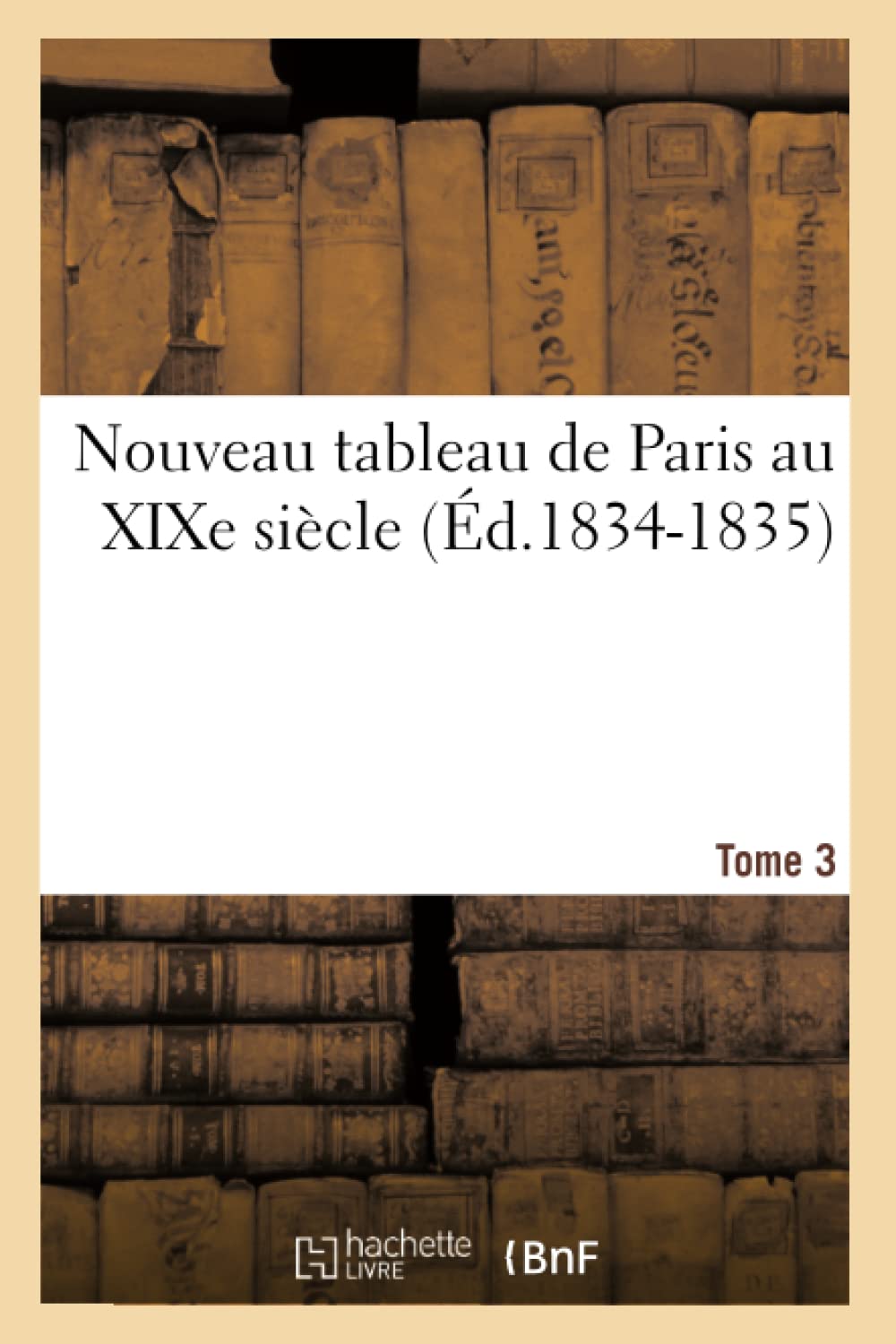 Nouveau Tableau de Paris Au Xixe Sicle. Tome 3 (d.18341835) (Litterature) (French Edition),Used