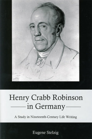 Henry Crabb Robinson in Germany: A Study in NineteenthCentury Life Writing,Used