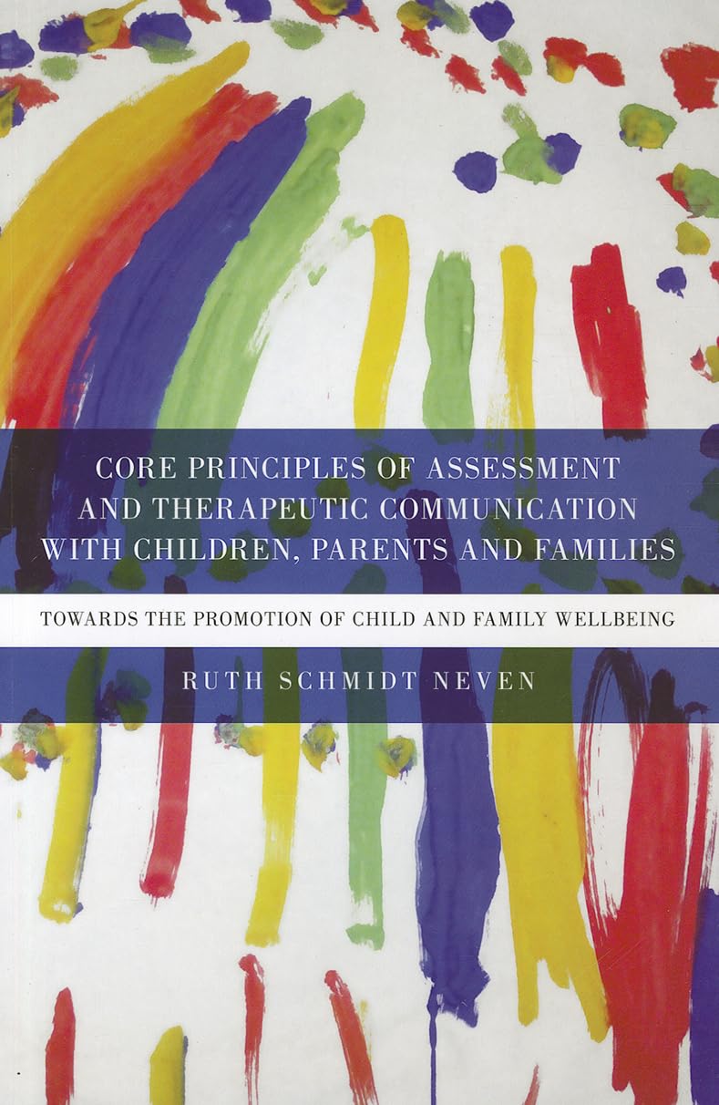 Core Principles Of Assessment And Therapeutic Communication With Children, Parents And Families: Towards The Promotion Of Child