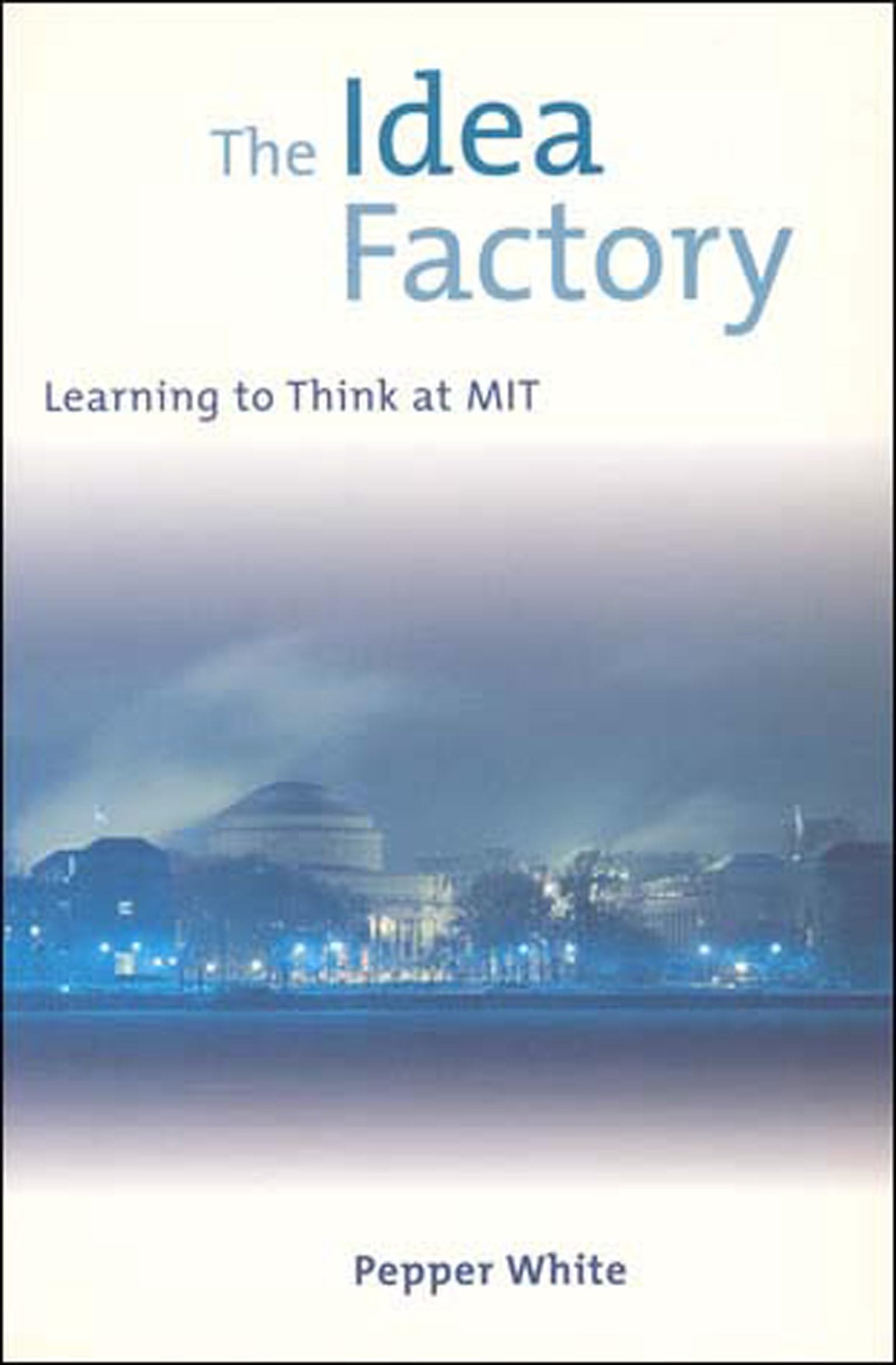 The Idea Factory: Learning to Think at MIT,New