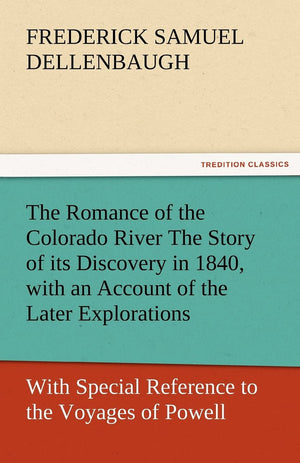 The Romance of the Colorado River the Story of Its Discovery in 1840, with an Account of the Later Explorations, and with Specia,Used