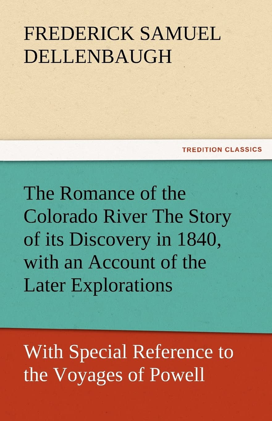 The Romance of the Colorado River the Story of Its Discovery in 1840, with an Account of the Later Explorations, and with Specia,Used