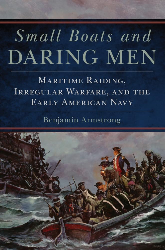 Small Boats And Daring Men: Maritime Raiding, Irregular Warfare, And The Early American Navy (Volume 66) (Campaigns And Commande,Used