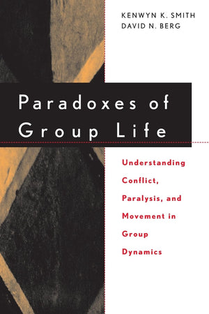 Paradoxes Of Group Life: Understanding Conflict, Paralysis, And Movement In Group Dynamics,New