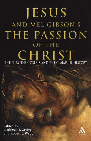 Jesus And Mel Gibson'S Passion Of The Christ: The Film, The Gospels And The Claims Of History,New