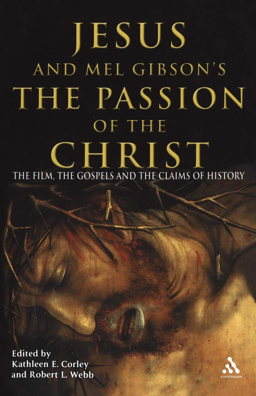 Jesus And Mel Gibson'S Passion Of The Christ: The Film, The Gospels And The Claims Of History,New