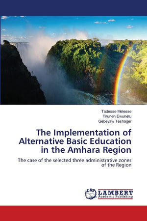 The Implementation of Alternative Basic Education in the Amhara Region: The case of the selected three administrative zones of t,Used